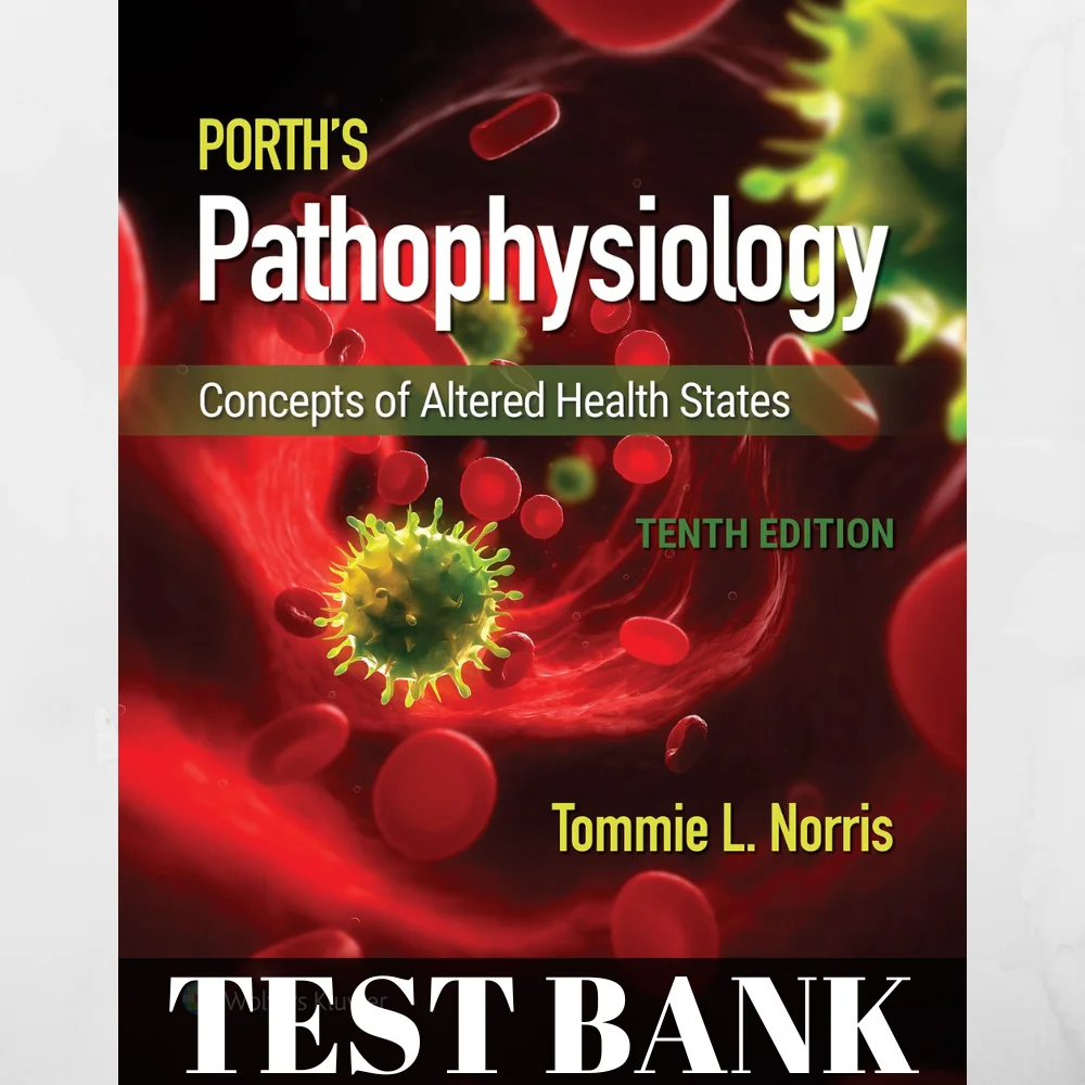 Test Bank for Porth’s Pathophysiology: Concepts of Altered Health States (9th Edition)